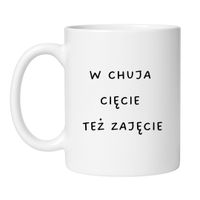 KUBEK "W CHUJA CIĘCIE TEŻ ZAJĘCIE" Wzór - Klasyczny Biały 330 ml