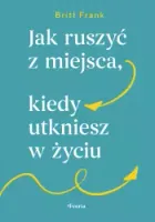 Jak ruszyć z miejsca, kiedy utkniesz w życiu