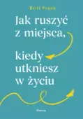 Jak ruszyć z miejsca, kiedy utkniesz w życiu