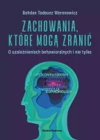 Zachowania, które mogą zranić. O uzależnieniach behawioralnych i nie tylko