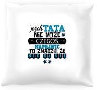 Poduszka Jeżeli tata nie może czegoś naprawić to znaczy że się nie da