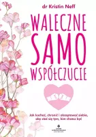 Waleczne Samowspółczucie. Jak Kochać, Chronić I Akceptować Siebie, Aby Stać