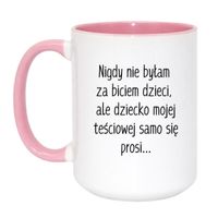 KUBEK "NIGDY NIE BYŁAM ZA BICIEM DZIECI, ALE DZIECKO MOJEJ TEŚCIOWEJ SAMO SIĘ PROSI" Wzór - Duży Biało-Różowy 450 ml