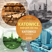 Katowice, których nie ma / Katowice kerych niy ma