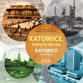 Katowice, których nie ma / Katowice kerych niy ma