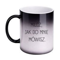 KUBEK "MILCZ, JAK DO MNIE MÓWISZ" Wzór - Magiczny 330 ml
