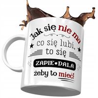 Kubek Śmieszny Zabawny Jak Się Nie Ma Co Się Lubi Z Nadrukiem Ze Zdjęciem