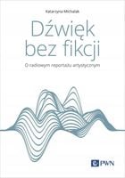 DŹWIĘK BEZ FIKCJI. O RADIOWYM REPORTAŻU ARTYSTYCZN KATARZYNA MICHALAK