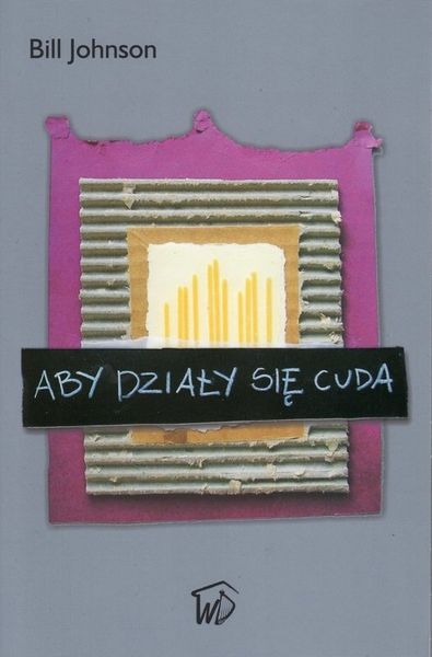 Aby działy się cuda - Bill Johnson - oprawa miękka zdjęcie 1
