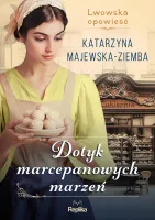 Lwowska Opowieść. Tom 1. Dotyk Marcepanowych Marzeń