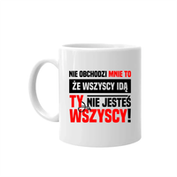 Nie obchodzi mnie, że wszyscy idą, ty nie jesteś wszyscy - kubek na prezent