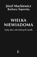DZIEŁA T.35 WIELKA NIEWIADOMA JÓZEF MACKIEWICZ, BARBARA TOPORSKA