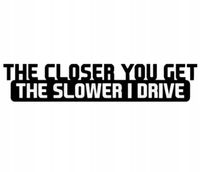 Naklejka The Closer You Get The Slower i Drive Nie Siedź na Zderzaku Wlepka