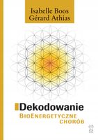 Dekodowanie bioenergetyczne chorób Gérard Athias, Isabelle Boos