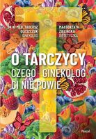 O tarczycy. Czego ginekolog ci nie powie Tadeusz Oleszczuk,Małgorzata Zieli