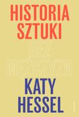 HISTORIA SZTUKI BEZ MĘŻCZYZN KATY HESSEL, MAŁGORZATA GLASENAPP