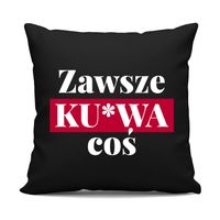 Zawsze ku*wa coś - czarna poduszka na prezent ŚMIESZNY GADŻET