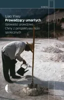 Prowadzący Umarłych. Opowieści Prawdziwe. Chiny Z Perspektywy Nizin Społecz
