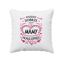 Wszędzie dobrze, ale u mamy najlepiej - poduszka na prezent dla mamy