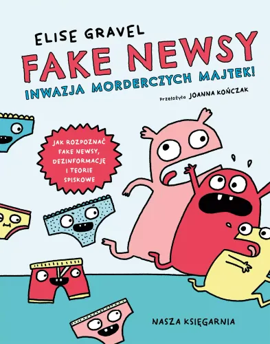 Książka edukacyjna dla dzieci - Fake newsy - Inwazja morderczych majtek! na Arena.pl