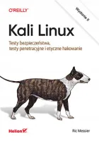 Kali Linux. Testy bezpieczeństwa, testy penetracyjne i etyczne hakowanie