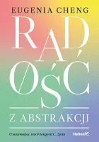 Radość z abstrakcji. O matematyce, teorii ...