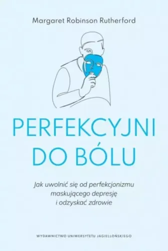 Perfekcyjni Do Bólu. Jak Uwolnić Się Od Perfekcjonizmu Maskującego Depresję na Arena.pl