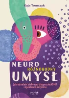 Neuroróżnorodny Umysł. Jak Odnaleźć Siebie Po Diagnozie Adhd I Spektrum