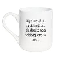 KUBEK "NIGDY NIE BYŁAM ZA BICIEM DZIECI, ALE DZIECKO MOJEJ TEŚCIOWEJ SAMO SIĘ PROSI" Wzór - Elegant Biały 330 ml