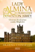 Lady Almina i prawdziwe Downton Abbey. Utracone dziedzictwo zamku Highclere