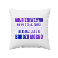 Moja dziewczyna nie wie o co jej chodzi - poduszka na prezent