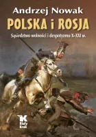Polska i Rosja. Sąsiedztwo wolności i despotyzmu X-XXI w.