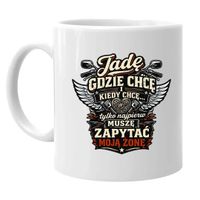 Jadę, gdzie chcę i kiedy chcę, tylko najpierw muszę zapytać moją żonę kubek