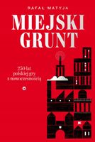 Miejski grunt. 250 lat polskiej gry z nowoczesnością Rafał Matyja