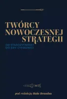 Twórcy Nowoczesnej Strategii. Od Starożytności Do Ery Cyfrowej