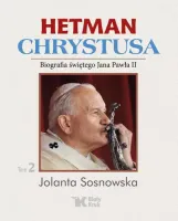 Hetman Chrystusa. Biografia świętego Jana Pawła II. Tom 2