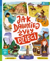 Akademia mądrego dziecka. Chcę wiedzieć. Jak dawniej żyły dzieci