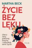 Życie bez lęku. Ulecz rany, poznaj siebie i odzyskaj sens życia