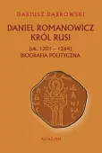 Daniel Romanowicz król Rusi (ok. 1201-1264). Biografia polityczna