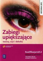 Zabiegi upiększające twarzy, szyi i dekoltu. Podręcznik do nauki zawodu Te…