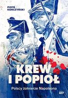 Krew i popiół. Polscy żołnierze Napoleona - Piotr Korczyński