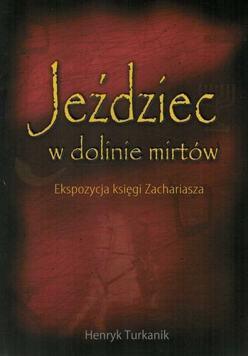 Jeździec w dolinie mirtów Ekspozycja księgi Zachariasza - Henryk Turkanik - oprawa miękka na Arena.pl