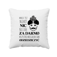 Mnie też nikt nic nie dał za darmo - poduszka