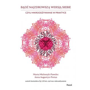 Bądź najzdrowszą wersją siebie Marta Mieloszyk-Pawelec,Anna Augustyn-Protas
