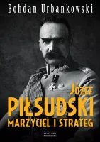 Józef Piłsudski. Marzyciel I Strateg