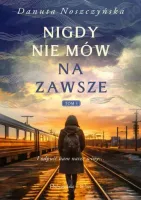 Nigdy nie mów na zawsze Tom 1 - powieść obyczajowa Danuty Noszczyńskiej