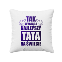 Tak wygląda najlepszy tata na świecie - poduszka z nadrukiem