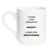 KUBEK "PYTASZ MNIE CZY MAM WAHANIA NASTROJU? NIGDY! JA ZAWSZE JESTEM RÓWNIUTKO WKURWIONA" Wzór - Elegant Biały 330 ml