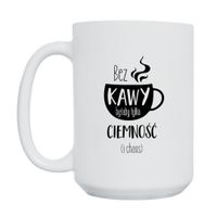 KUBEK "BEZ KAWY BYŁABY TYLKO CIEMNOŚĆ (I CHAOS)" Wzór - Duży 450 ml