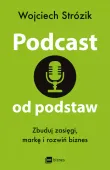 Podcast od podstaw. Zbuduj zasięgi, markę i rozwiń biznes